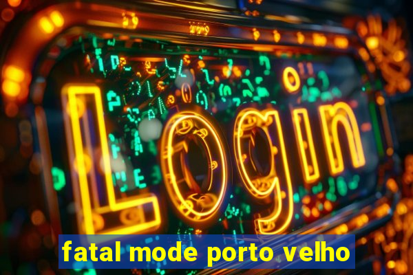 fatal mode porto velho